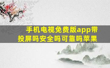 手机电视免费版app带投屏吗安全吗可靠吗苹果