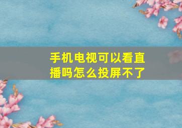 手机电视可以看直播吗怎么投屏不了