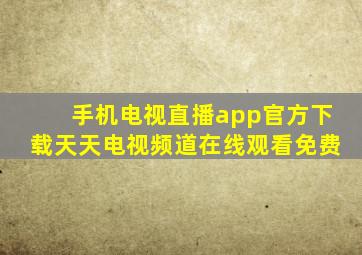 手机电视直播app官方下载天天电视频道在线观看免费