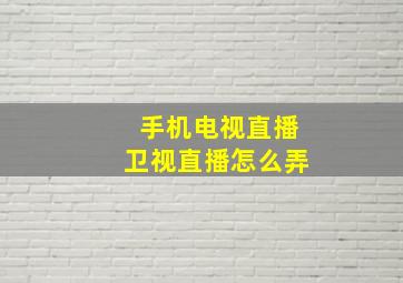 手机电视直播卫视直播怎么弄