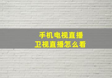 手机电视直播卫视直播怎么看