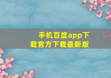 手机百度app下载官方下载最新版