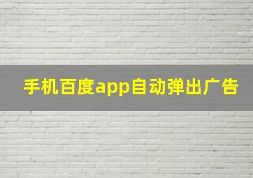 手机百度app自动弹出广告