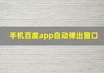 手机百度app自动弹出窗口