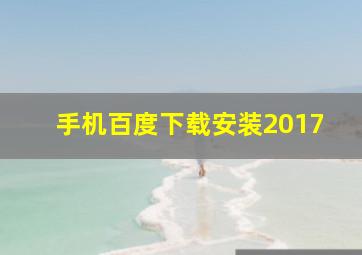 手机百度下载安装2017