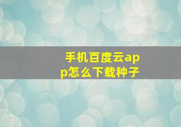 手机百度云app怎么下载种子