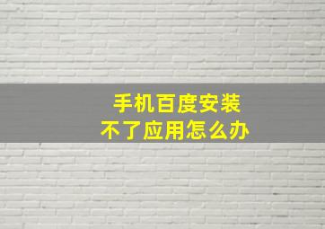 手机百度安装不了应用怎么办