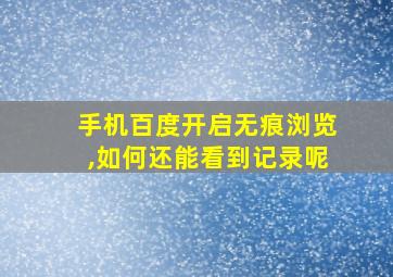 手机百度开启无痕浏览,如何还能看到记录呢