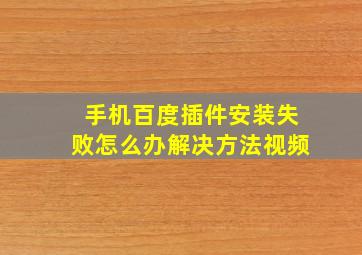 手机百度插件安装失败怎么办解决方法视频