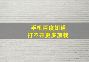 手机百度知道打不开更多加载