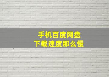 手机百度网盘下载速度那么慢