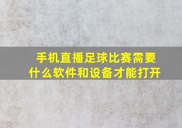 手机直播足球比赛需要什么软件和设备才能打开