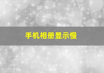 手机相册显示慢