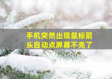 手机突然出现鼠标箭头自动点屏幕不亮了