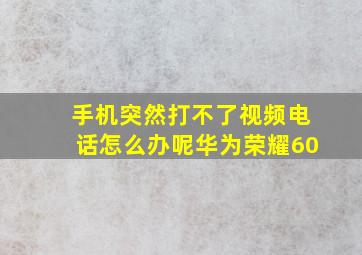 手机突然打不了视频电话怎么办呢华为荣耀60