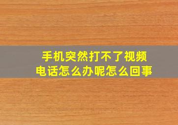 手机突然打不了视频电话怎么办呢怎么回事