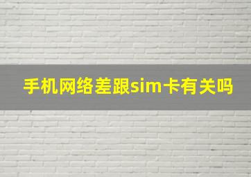 手机网络差跟sim卡有关吗