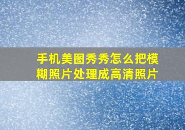 手机美图秀秀怎么把模糊照片处理成高清照片