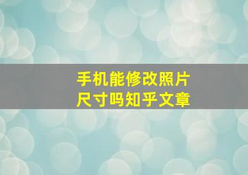 手机能修改照片尺寸吗知乎文章