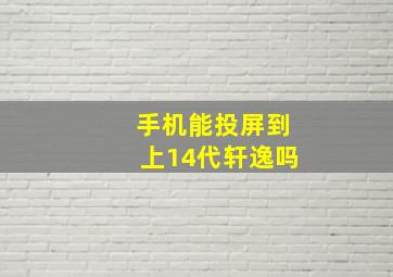 手机能投屏到上14代轩逸吗