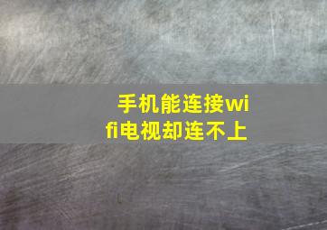 手机能连接wifi电视却连不上