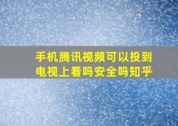 手机腾讯视频可以投到电视上看吗安全吗知乎