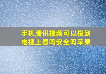 手机腾讯视频可以投到电视上看吗安全吗苹果