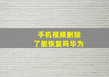 手机视频删除了能恢复吗华为