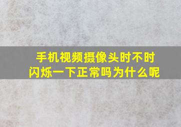 手机视频摄像头时不时闪烁一下正常吗为什么呢