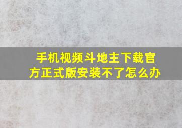 手机视频斗地主下载官方正式版安装不了怎么办