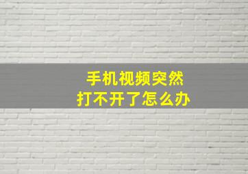 手机视频突然打不开了怎么办