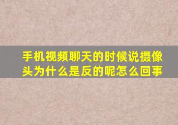 手机视频聊天的时候说摄像头为什么是反的呢怎么回事