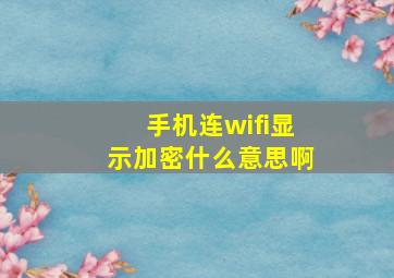 手机连wifi显示加密什么意思啊