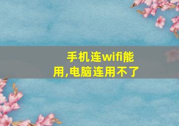 手机连wifi能用,电脑连用不了