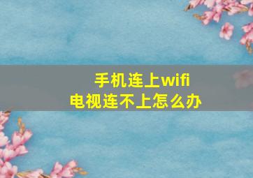 手机连上wifi电视连不上怎么办