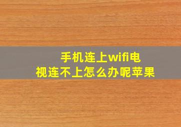 手机连上wifi电视连不上怎么办呢苹果