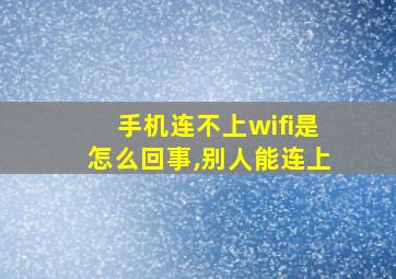 手机连不上wifi是怎么回事,别人能连上