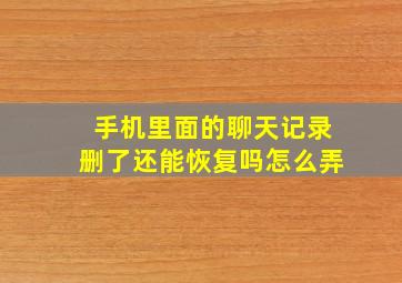 手机里面的聊天记录删了还能恢复吗怎么弄