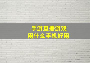 手游直播游戏用什么手机好用