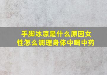 手脚冰凉是什么原因女性怎么调理身体中喝中药