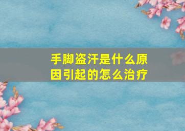 手脚盗汗是什么原因引起的怎么治疗