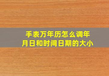 手表万年历怎么调年月日和时间日期的大小