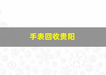 手表回收贵阳