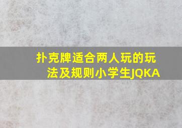 扑克牌适合两人玩的玩法及规则小学生JQKA