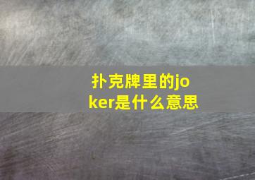 扑克牌里的joker是什么意思