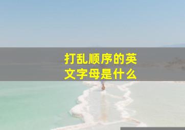 打乱顺序的英文字母是什么