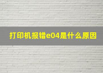 打印机报错e04是什么原因