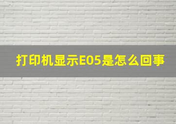 打印机显示E05是怎么回事