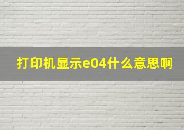 打印机显示e04什么意思啊