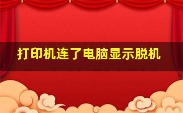 打印机连了电脑显示脱机